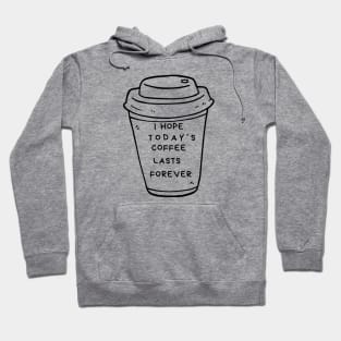 I Hope Today's Coffee Lasts Forever Hoodie